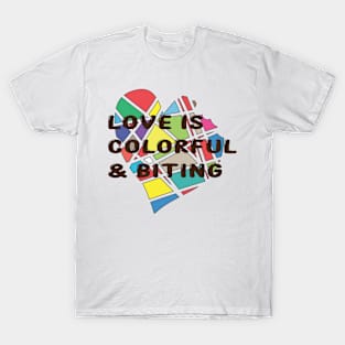 LOVE IS COLORFUL & BITING T-Shirt